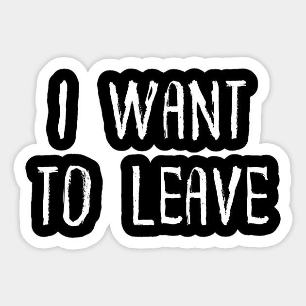 I WANT TO LEAVE Sticker by Lyra-Witch